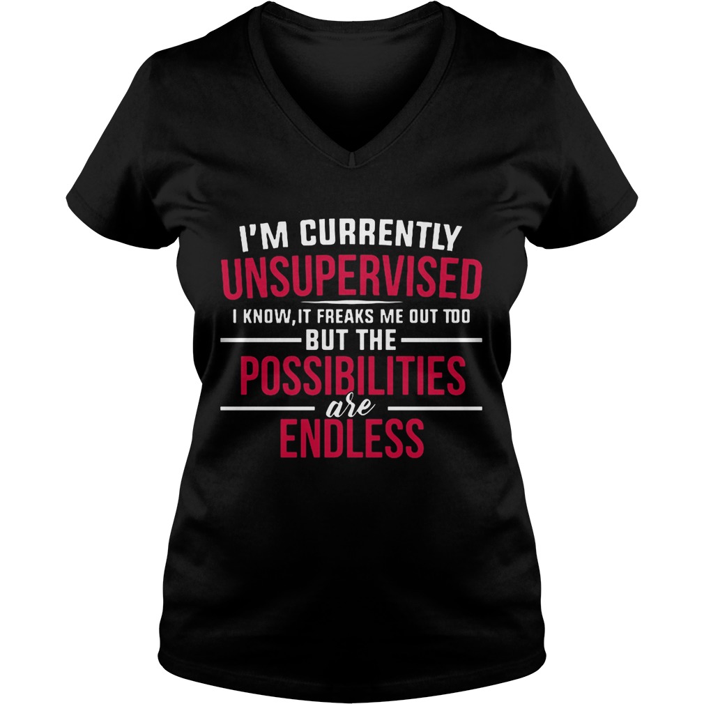 Im Currently Unsupervised Know Freaks Possibilities Endless Vneck