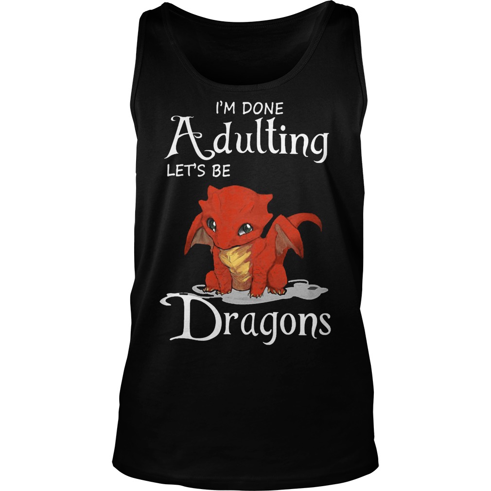 Im Done Adulting Lets Dragons Tank Top
