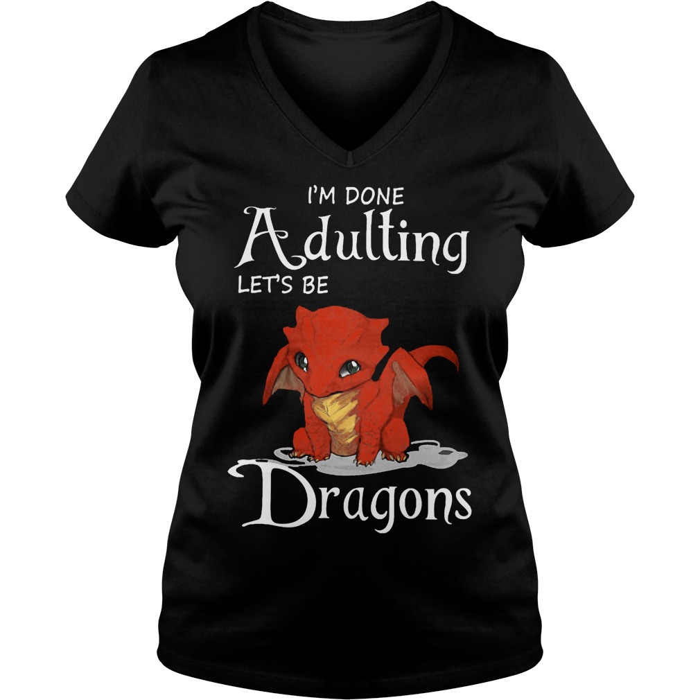 Im Done Adulting Lets Dragons V Neck