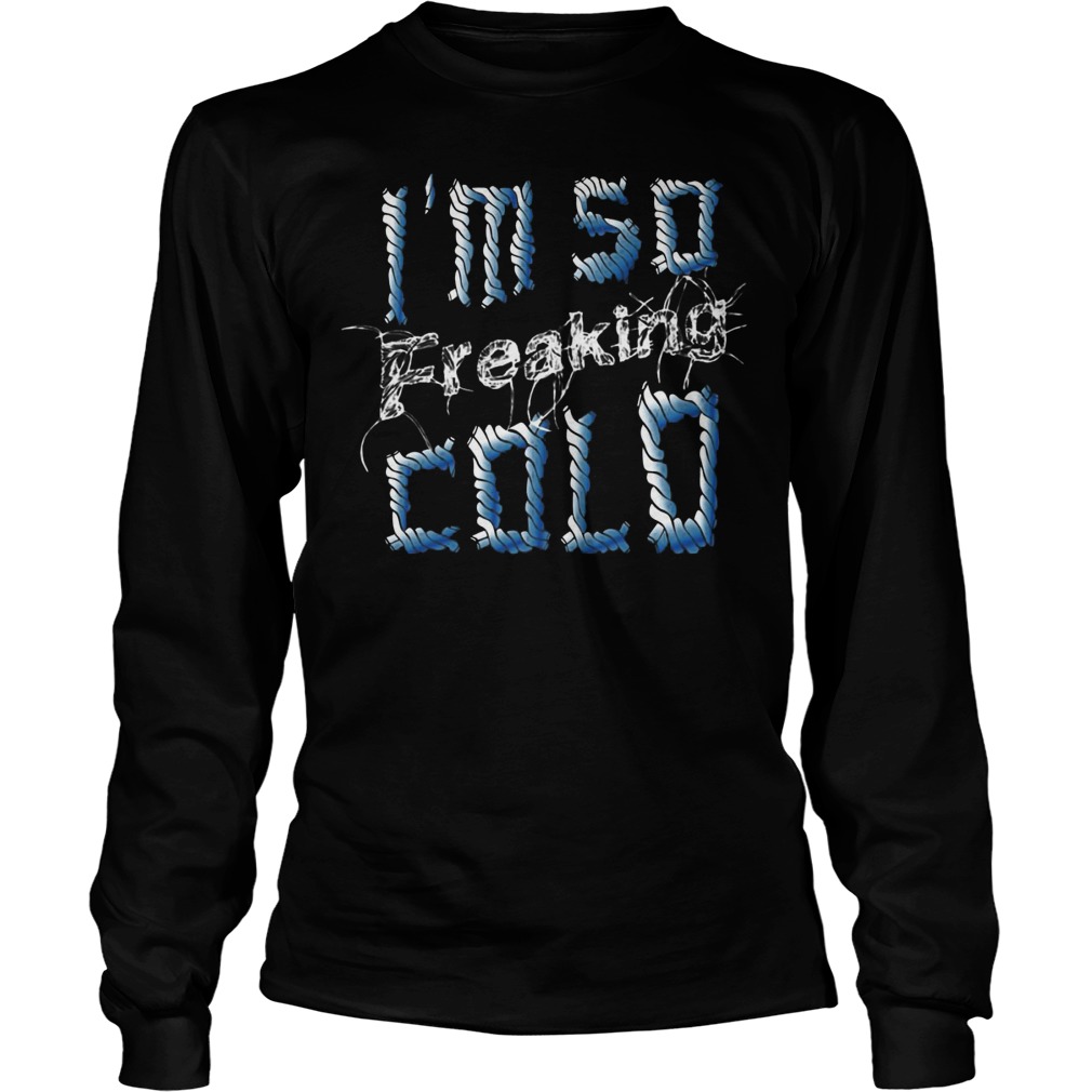 Im Freaking Cold Longsleeve