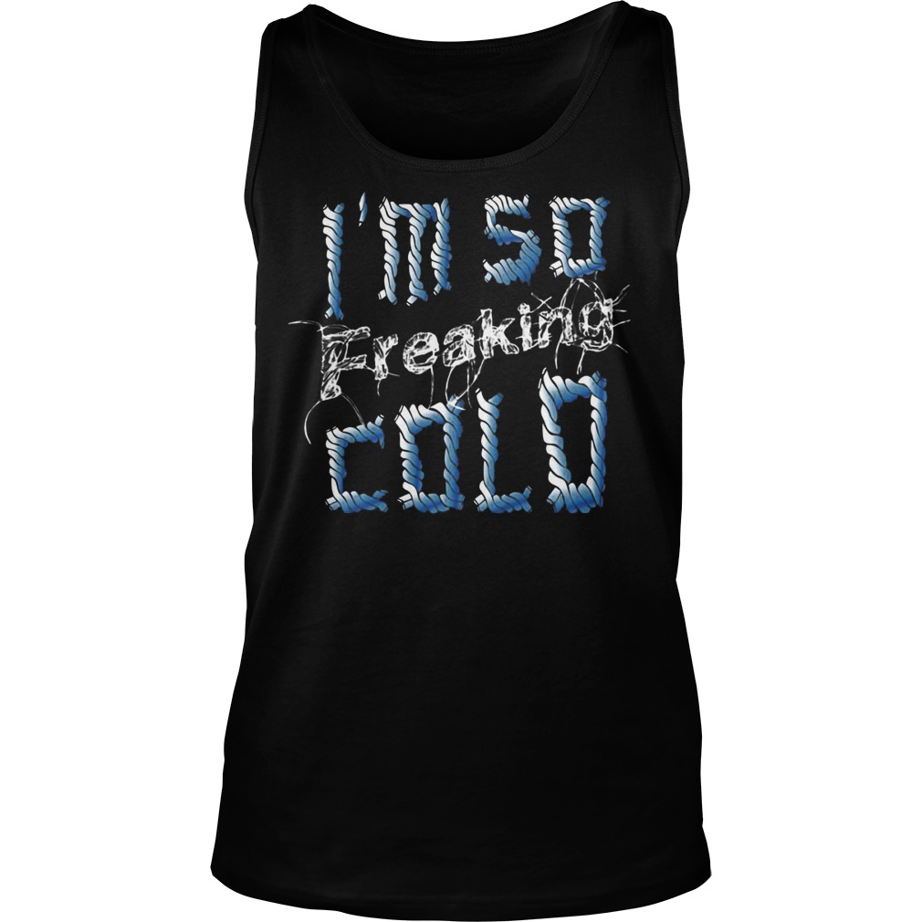 Im Freaking Cold Tank Top