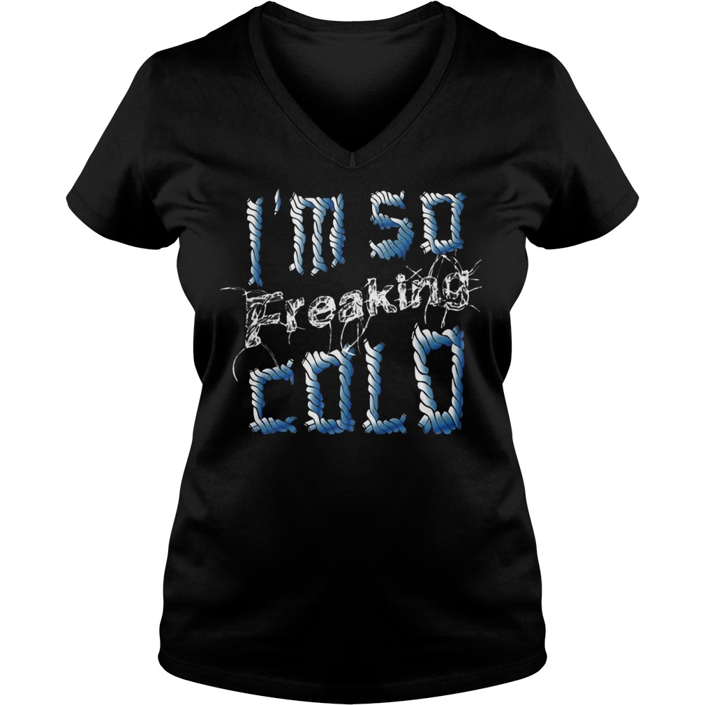 Im Freaking Cold V Neck
