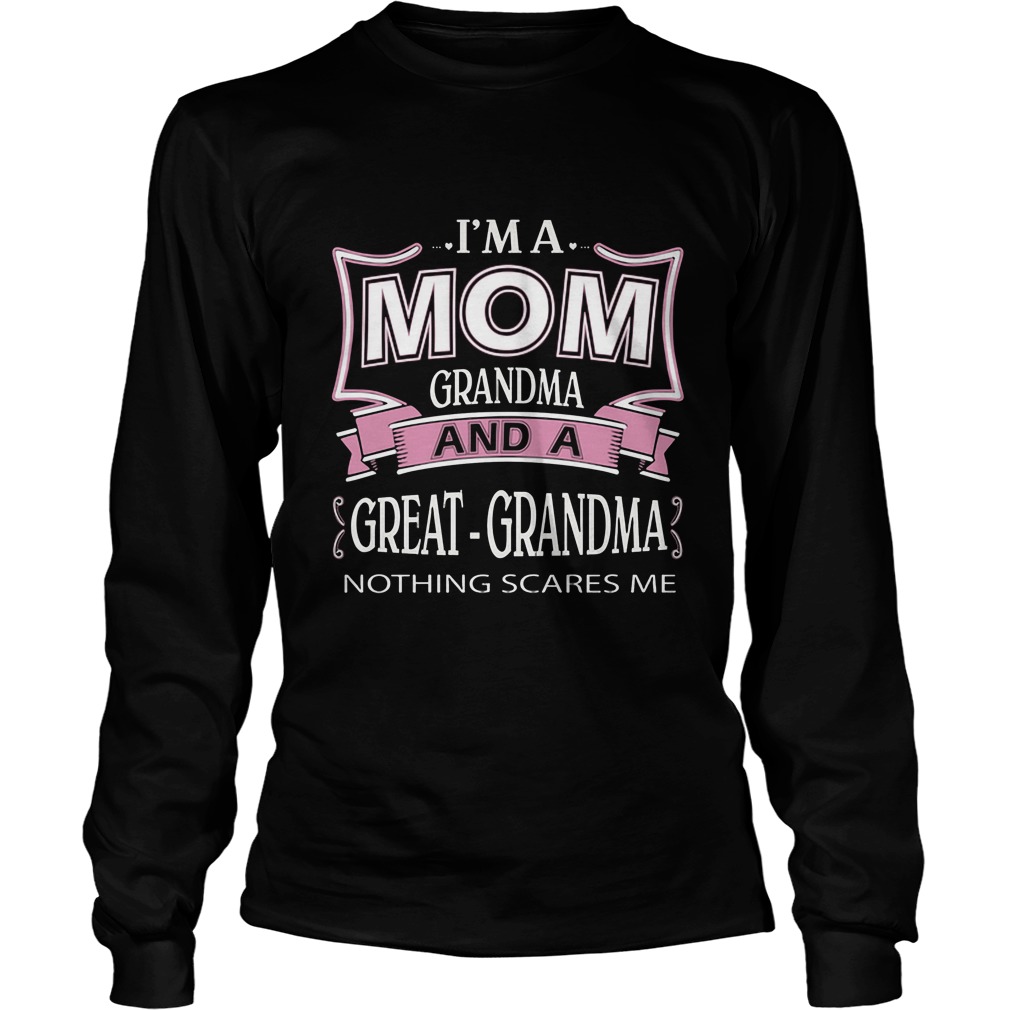Im Mom Grandma Great Grandma Nothing Scares Longsleevetee