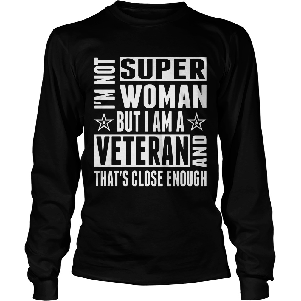 Im Not Super Woman Veteran Thats Close Enough Longsleevetee