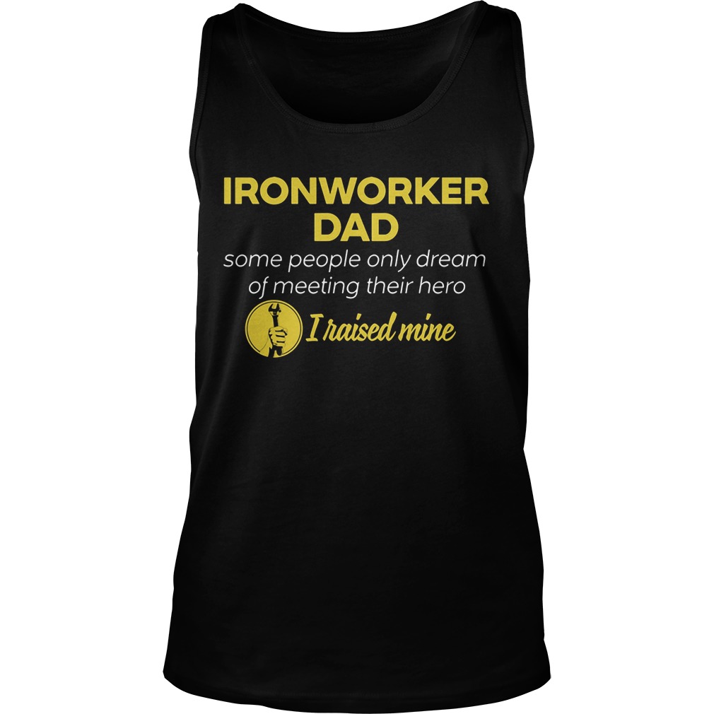 Ironworker Dad People Dream Meeting Hero Raised Mine Tanktop