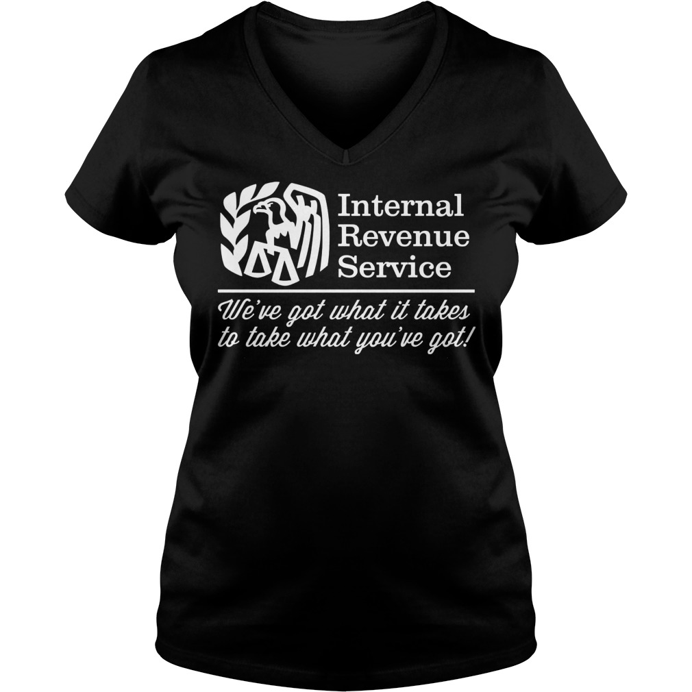 Irs Internal Revenue Service Weve Got What It Takes To Take What Youve Got V Neck