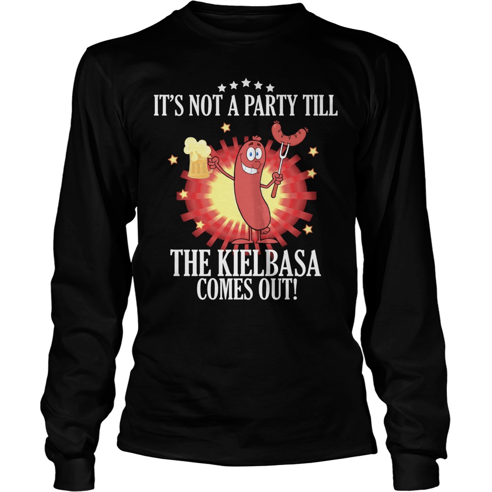 Its Not A Party Till The Kielbasa Comes Out Unisex Longsleeve Tee