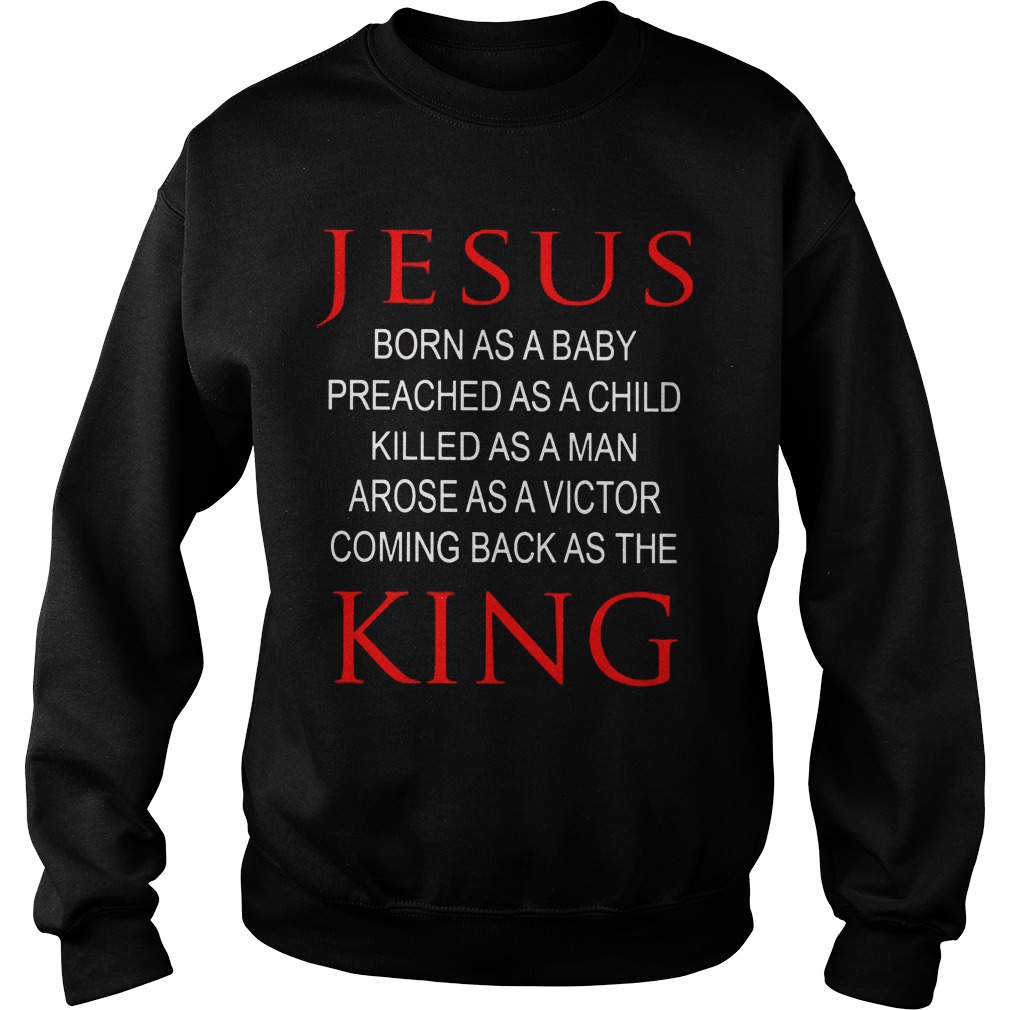 Jesus Born Baby Preached Child Killed Man Arose Victor Coming Back King Sweatshirt