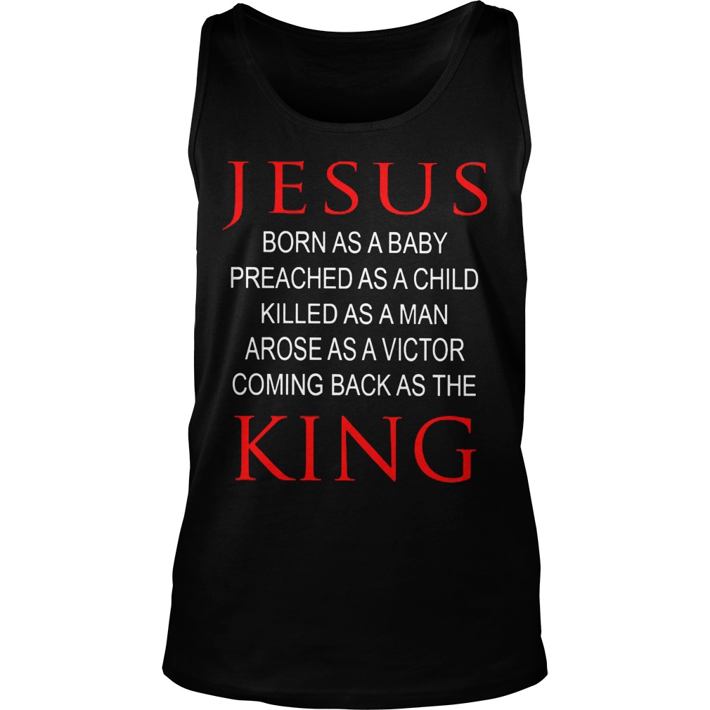 Jesus Born Baby Preached Child Killed Man Arose Victor Coming Back King Tanktop