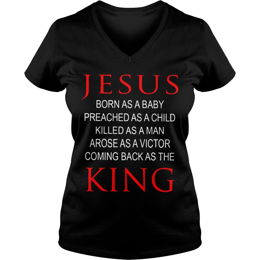 Jesus Born Baby Preached Child Killed Man Arose Victor Coming Back King Vneck