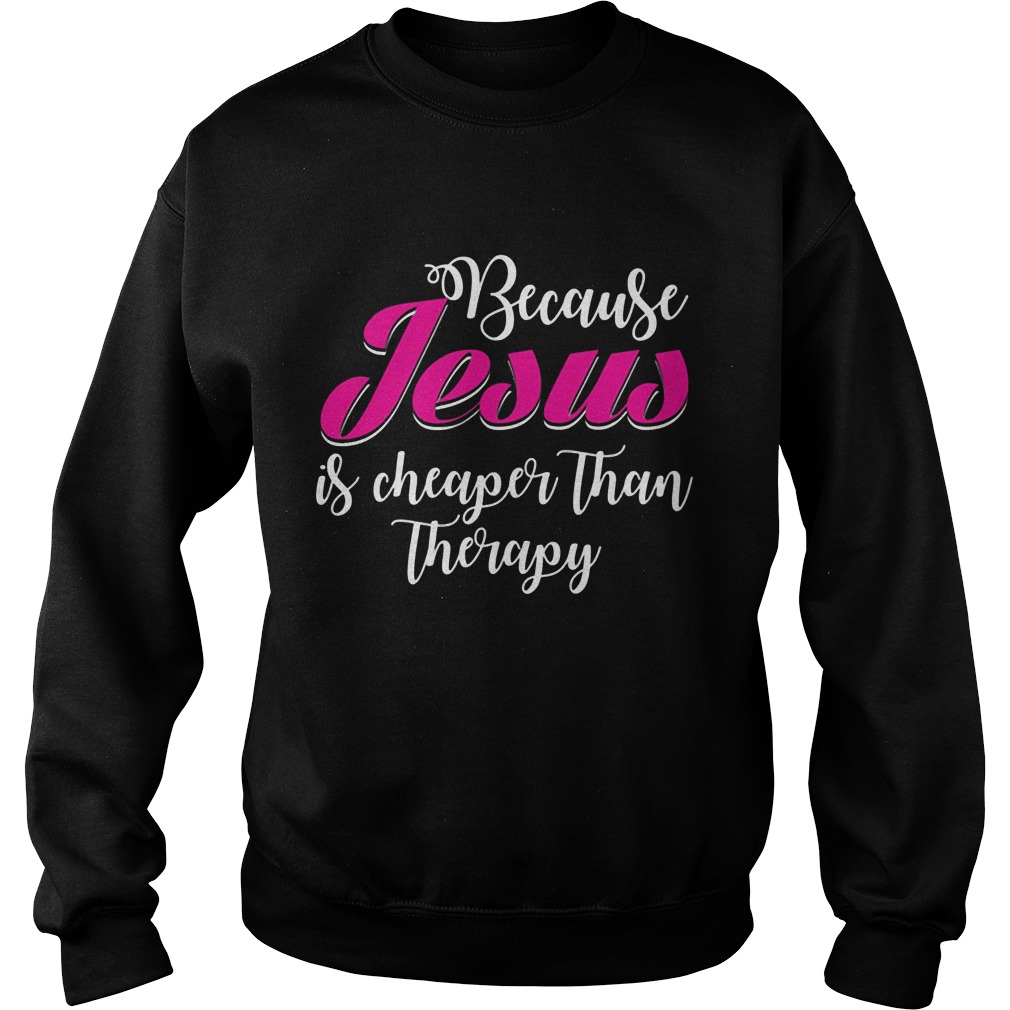 Jesus Cheaper Therapy Sweat Shirt