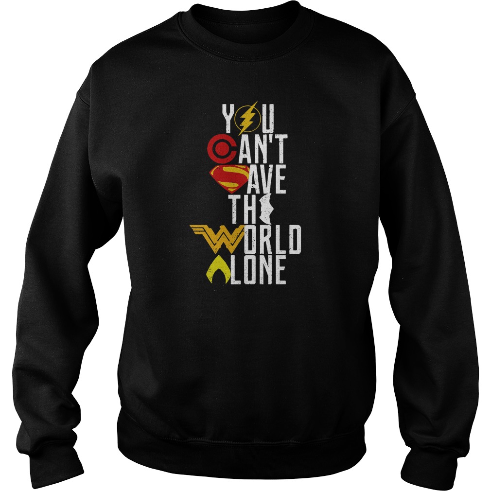 Justice League Cant Save World Alone Sweat Shirt
