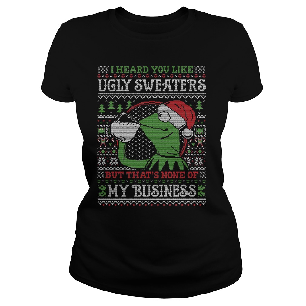 Kermit Frog Heard Like Ugly Sweater Thats None Business Ladies Tee