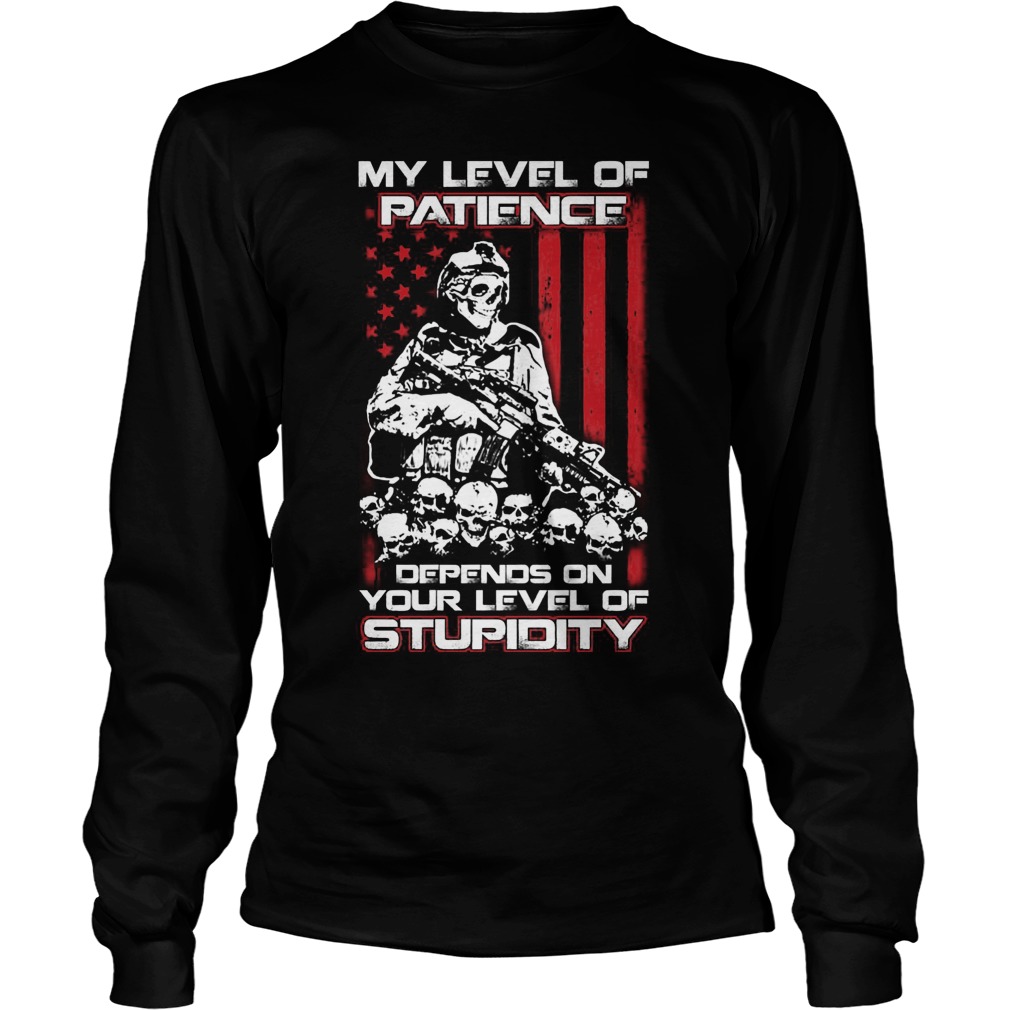 Level Patience Depends Level Stupidity Shirt Hoodie Sweater Longsleeve Lt Longsleeve Tee
