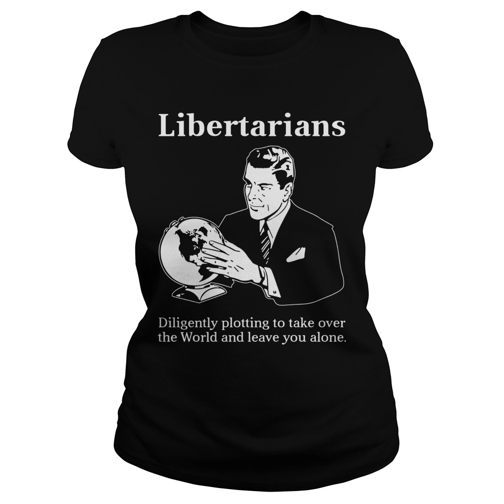 Libertarians Plotting Take World Leave Alone Ladies