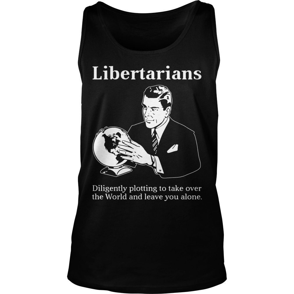 Libertarians Plotting Take World Leave Alone Tanktop