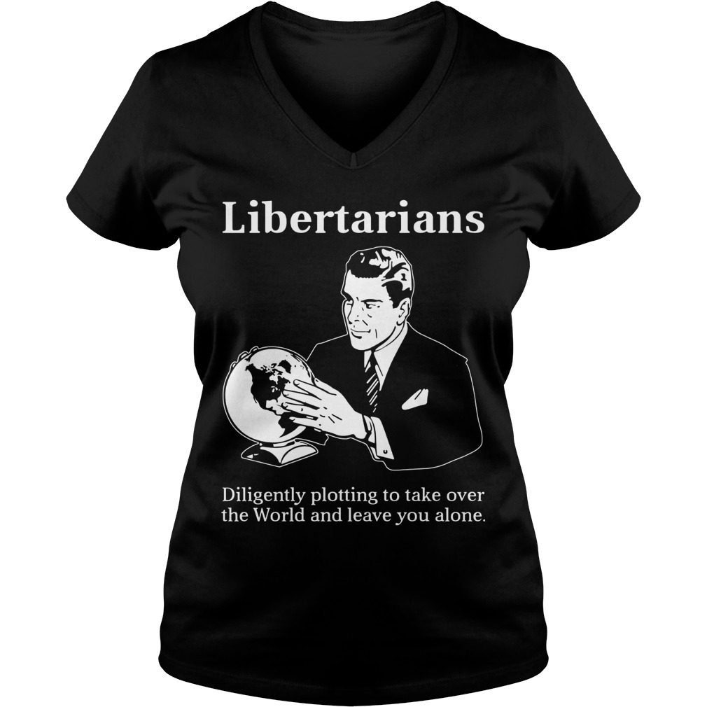 Libertarians Plotting Take World Leave Alone Vneck