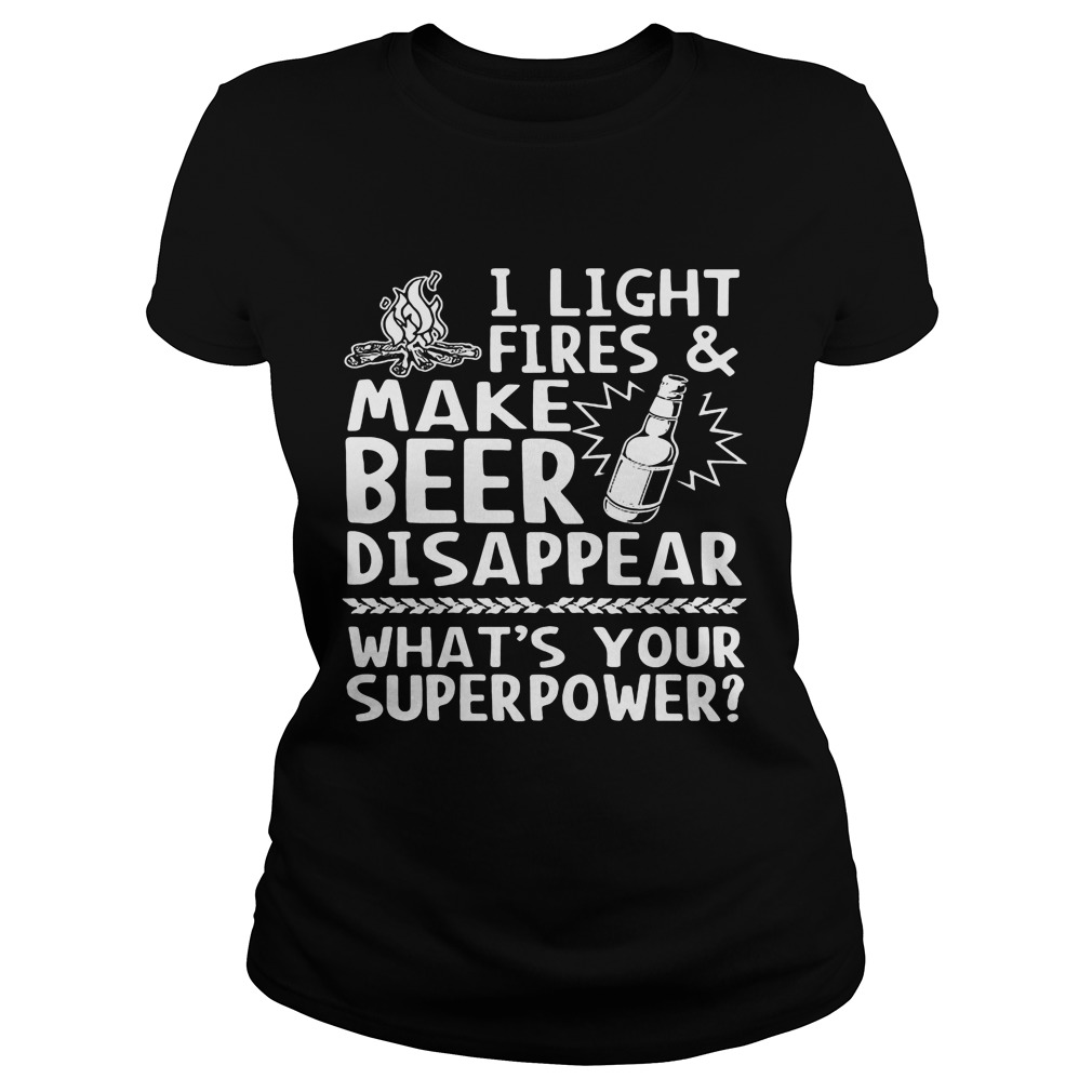 Light Fires Make Beer Disappear Whats Superpower Ladies Tee