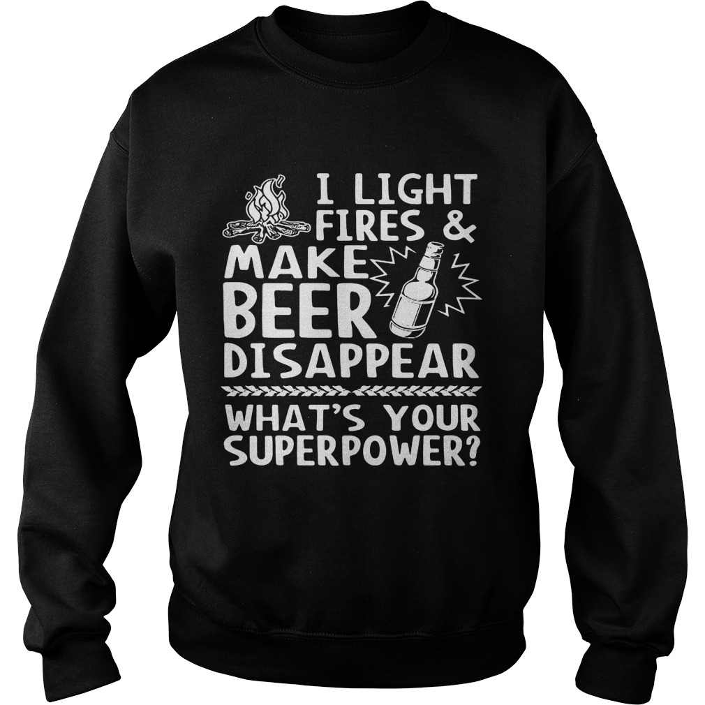 Light Fires Make Beer Disappear Whats Superpower Sweat Shirt