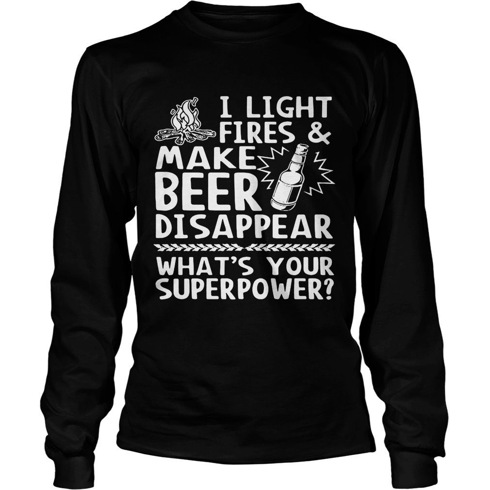 Light Fires Make Beer Disappear Whats Superpower Unsiex Longsleeve Tee