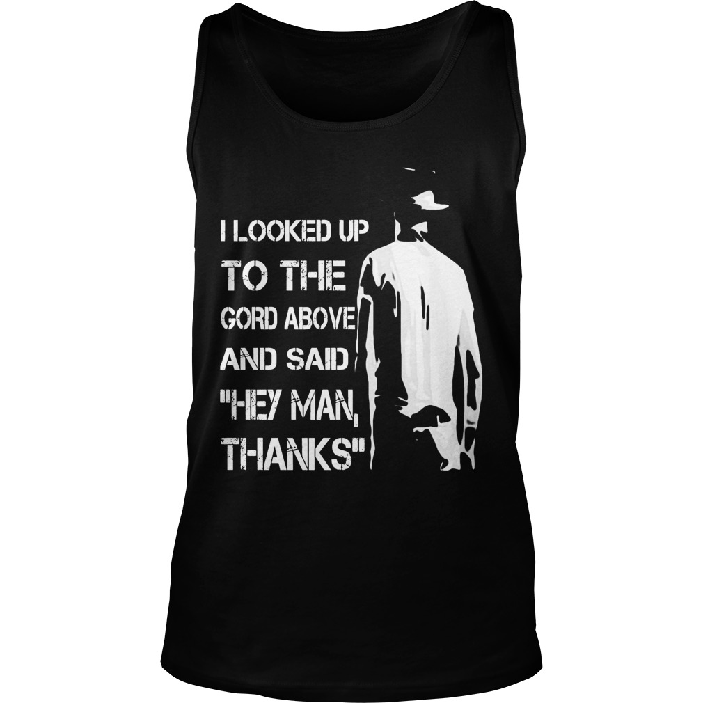 Looked Gord Said Hey Man Thanks T Shirt Shirt Hoodie Sweater Longsleeve Tank Top