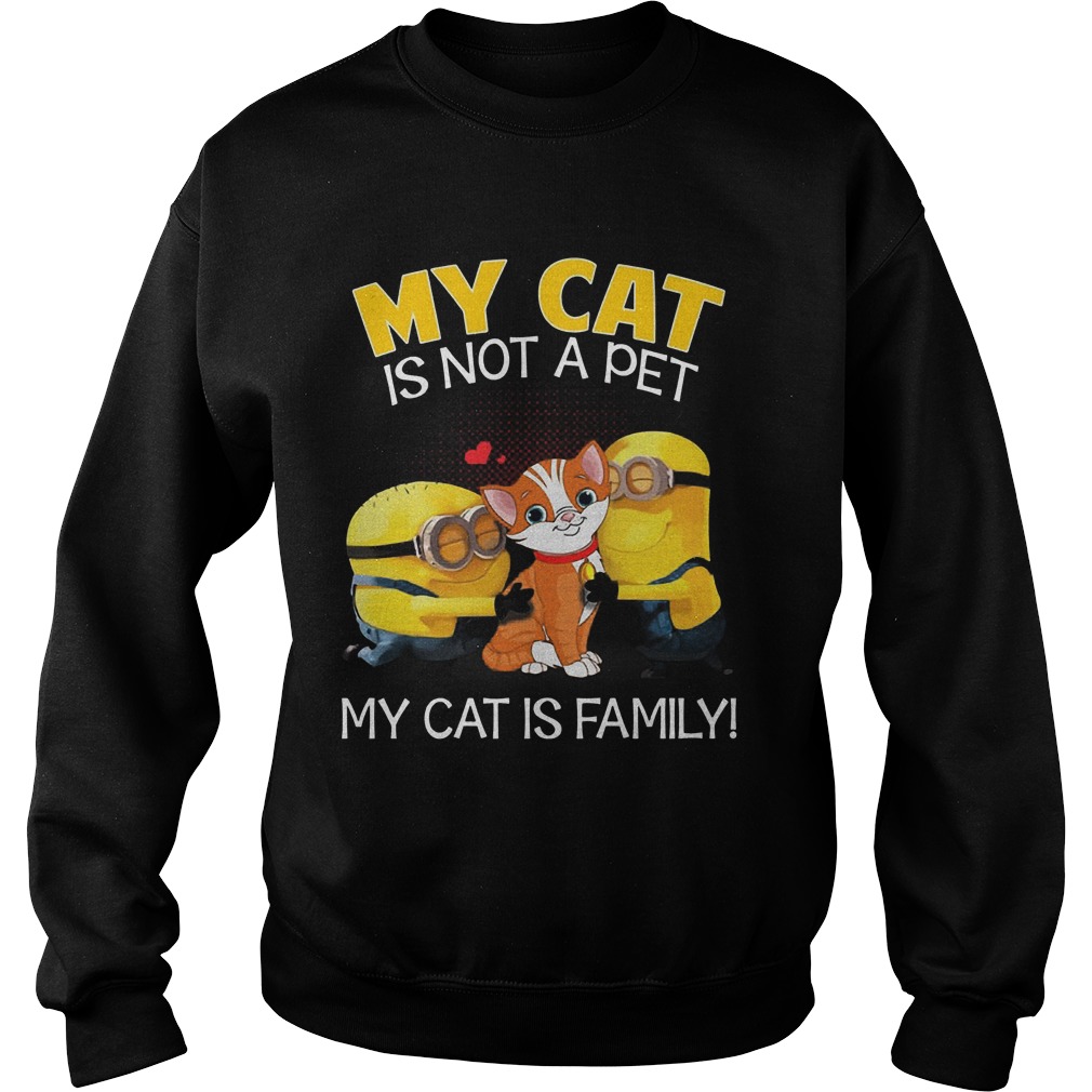 Minion My Cat Is Not A Pet My Cat Is Family T Shirt Buy T Shirts Sell Art Teenavi Sweat Shirt