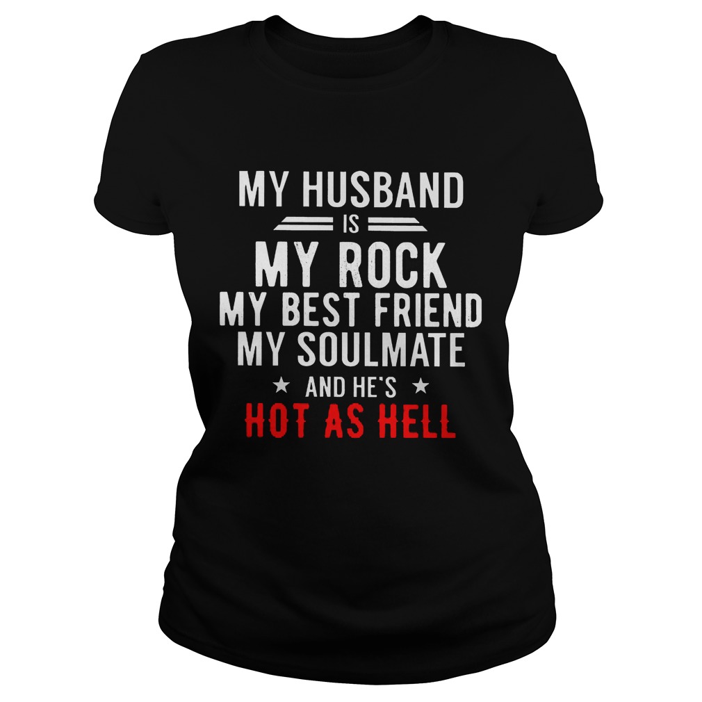My Husband Is My Rock My Best Friend My Soulmate And Hes Hot As Hell Ladies Tee