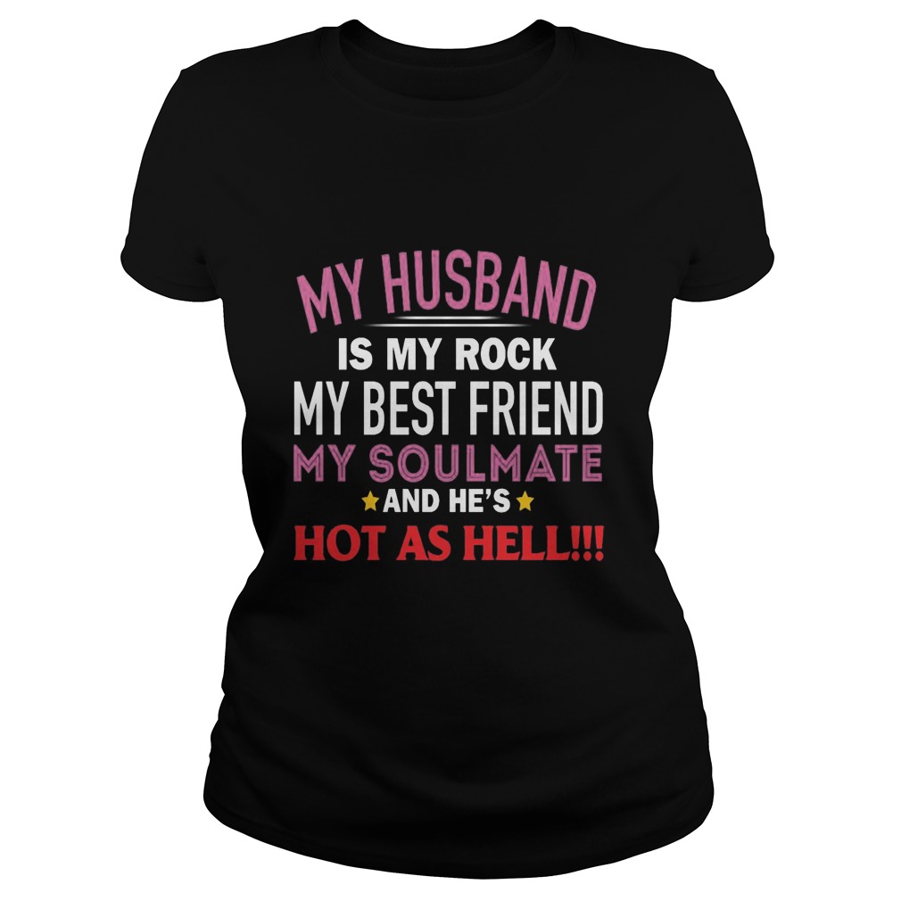 My Husband Is My Rock My Best Friend My Soulmate And Hes Hot As Hell Ladies Tee