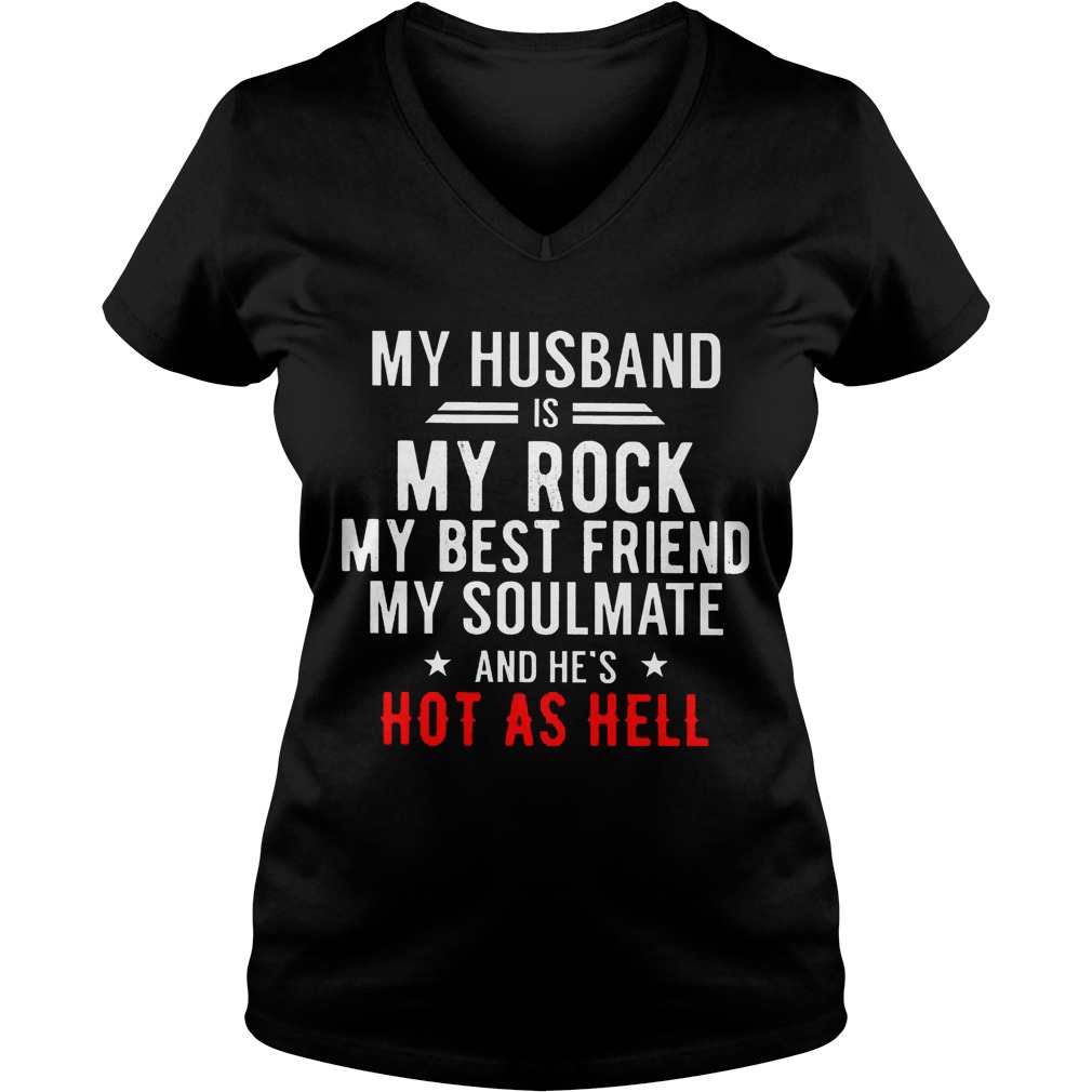 My Husband Is My Rock My Best Friend My Soulmate And Hes Hot As Hell Ladies V Neck