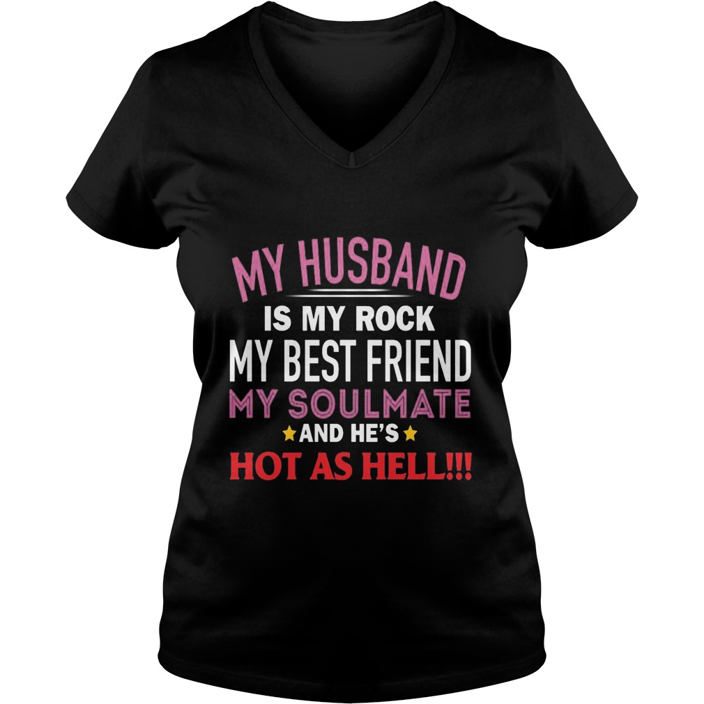 My Husband Is My Rock My Best Friend My Soulmate And Hes Hot As Hell Ladies V Neck