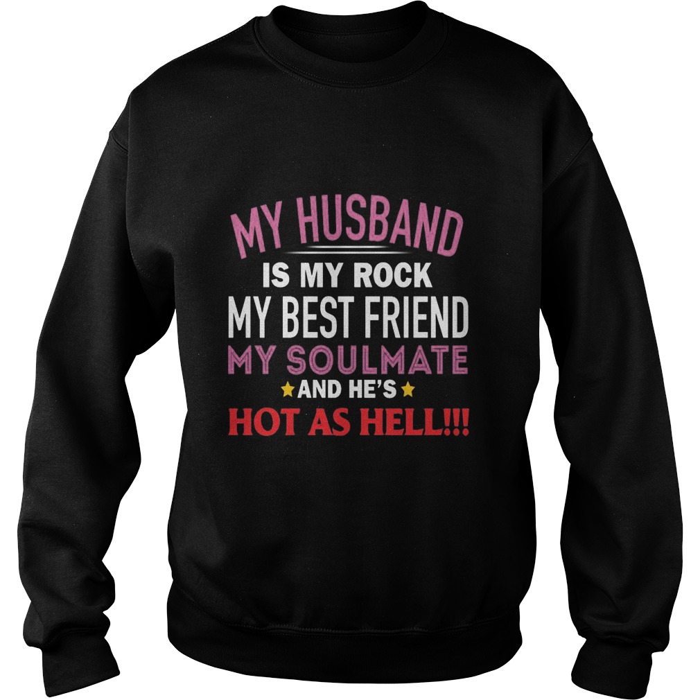 My Husband Is My Rock My Best Friend My Soulmate And Hes Hot As Hell Sweat Shirt