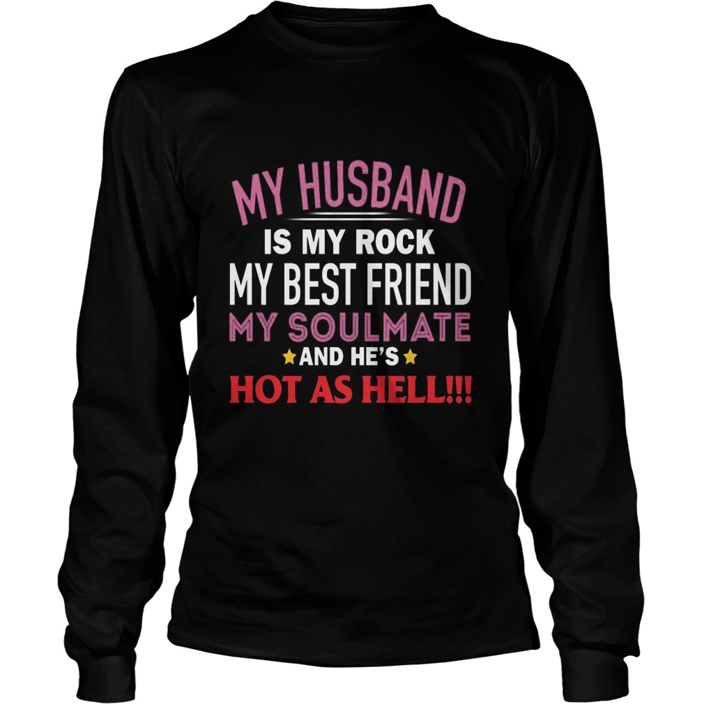 My Husband Is My Rock My Best Friend My Soulmate And Hes Hot As Hell Unisex Longsleeve Tee