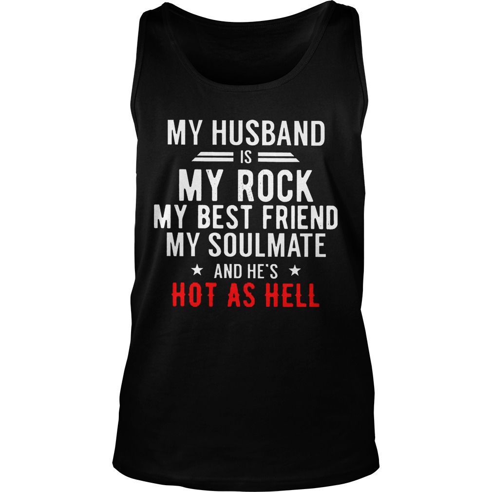 My Husband Is My Rock My Best Friend My Soulmate And Hes Hot As Hell Unisex Tank Top