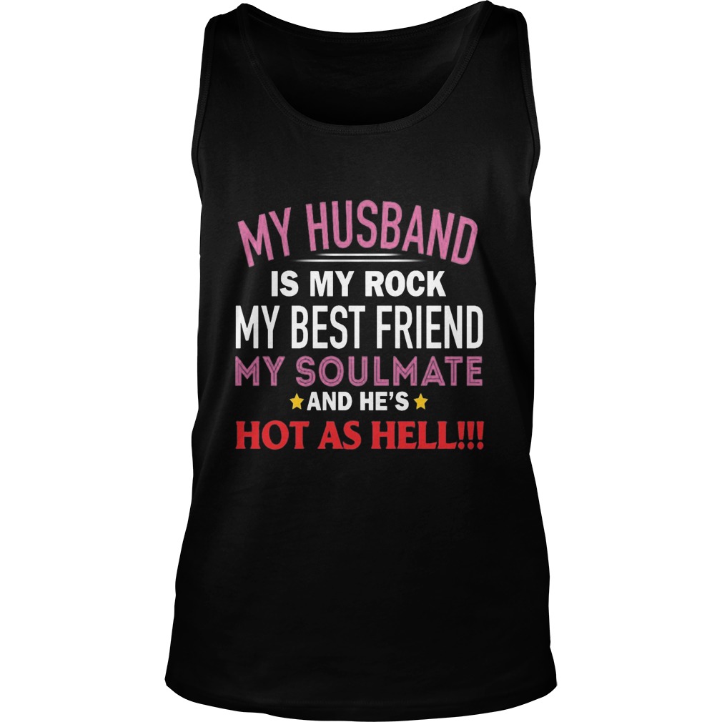 My Husband Is My Rock My Best Friend My Soulmate And Hes Hot As Hell Unisex Tank Top
