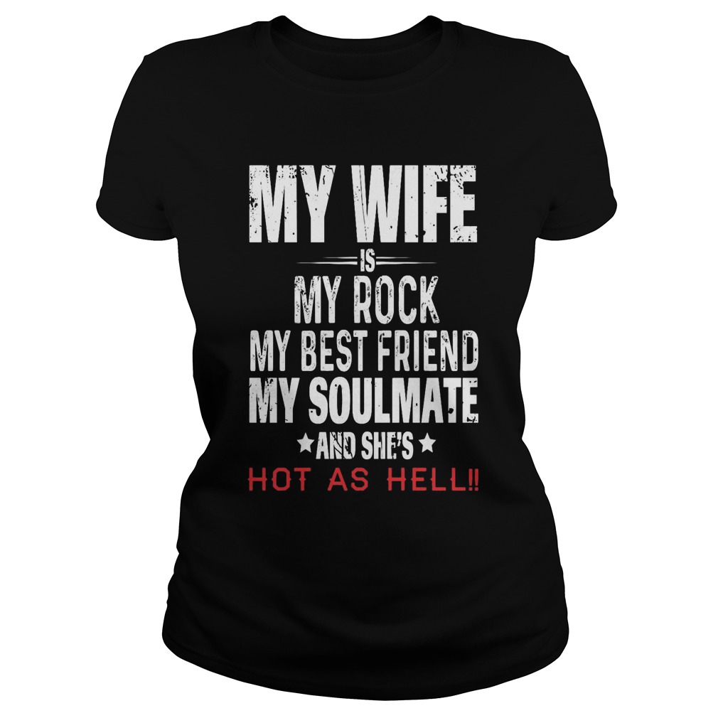 My Wife Is My Rock My Best Friend My Soulmate And Shes Hot As Hell Ladies Tee