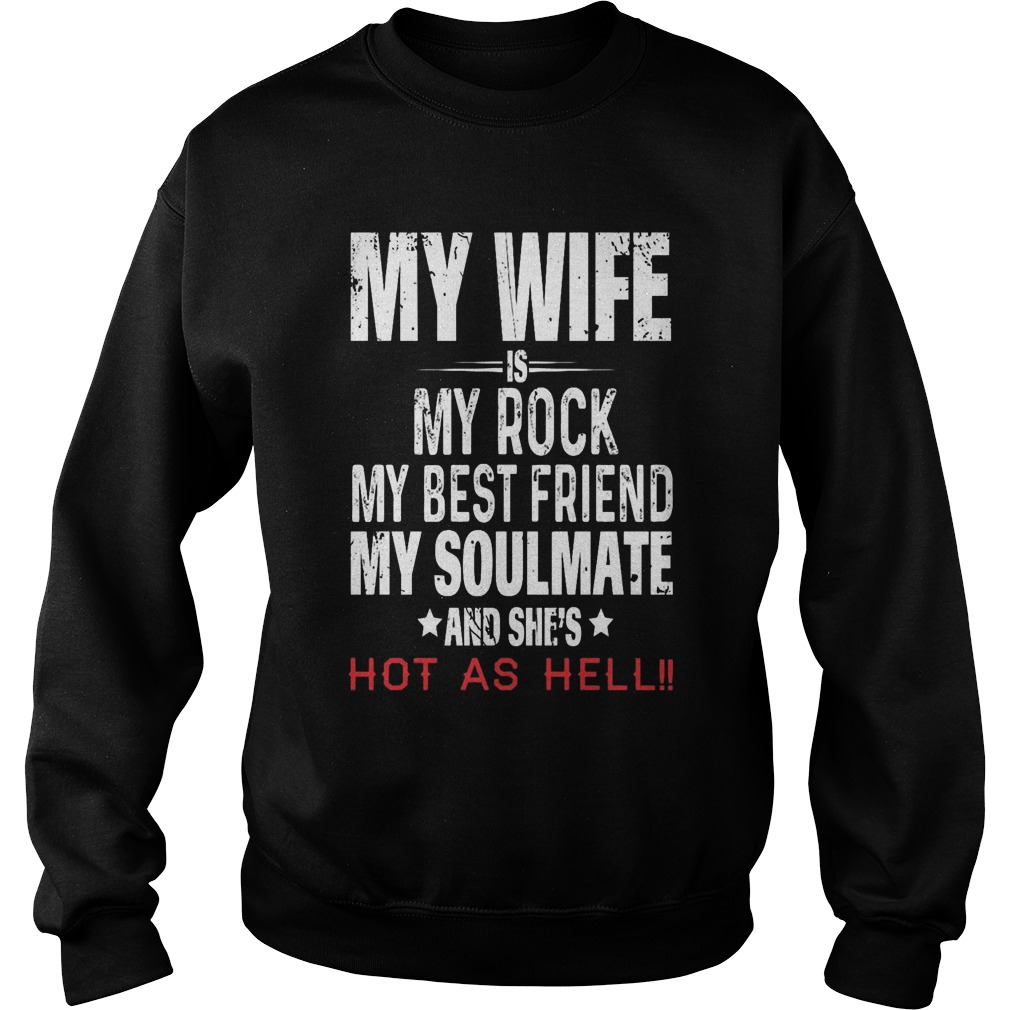 My Wife Is My Rock My Best Friend My Soulmate And Shes Hot As Hell Sweat Shirt