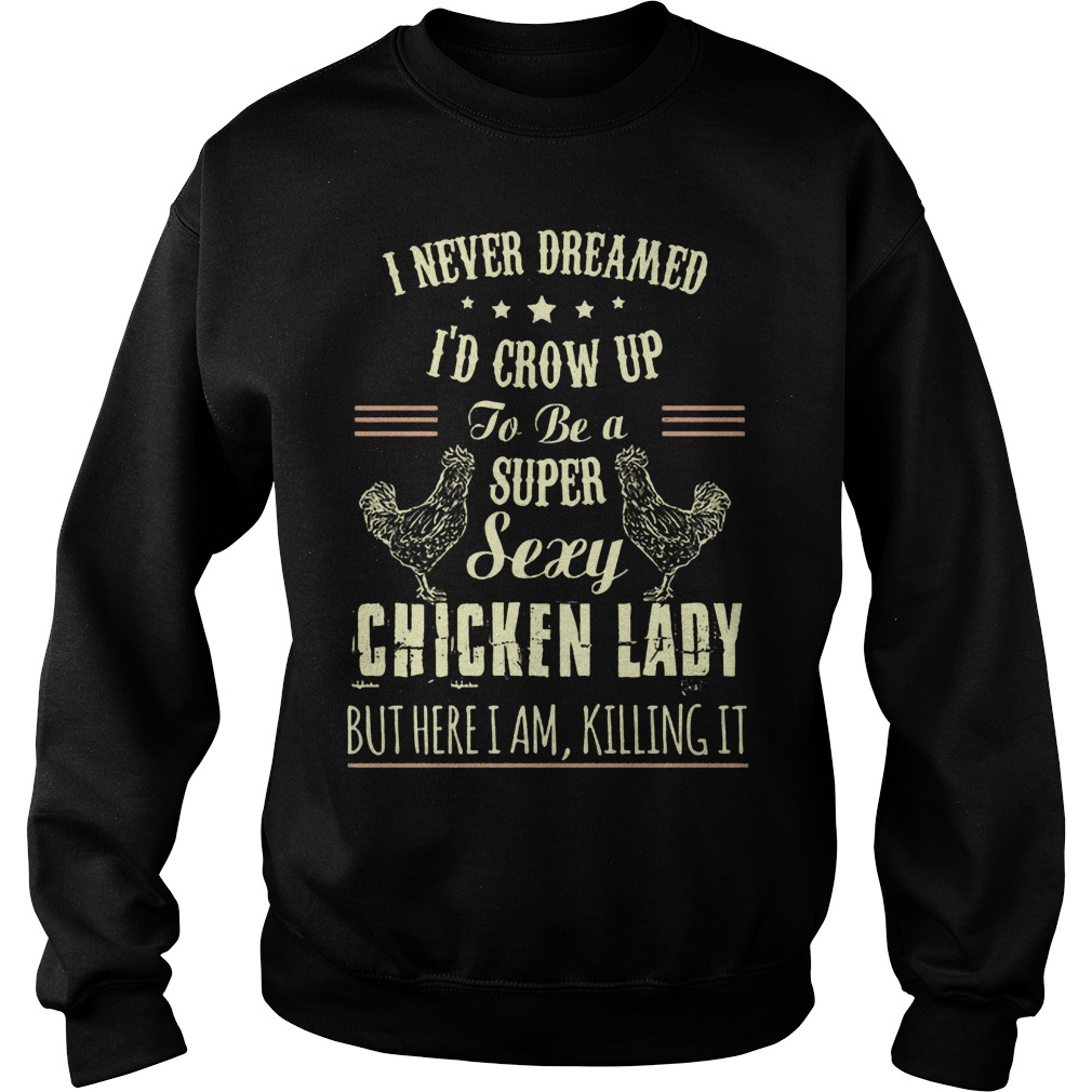 Never Dreamed Id Crow Super Sexy Chicken Lady Killing Sweater