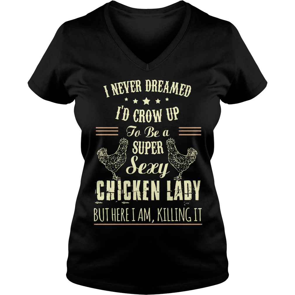 Never Dreamed Id Crow Super Sexy Chicken Lady Killing V Neck