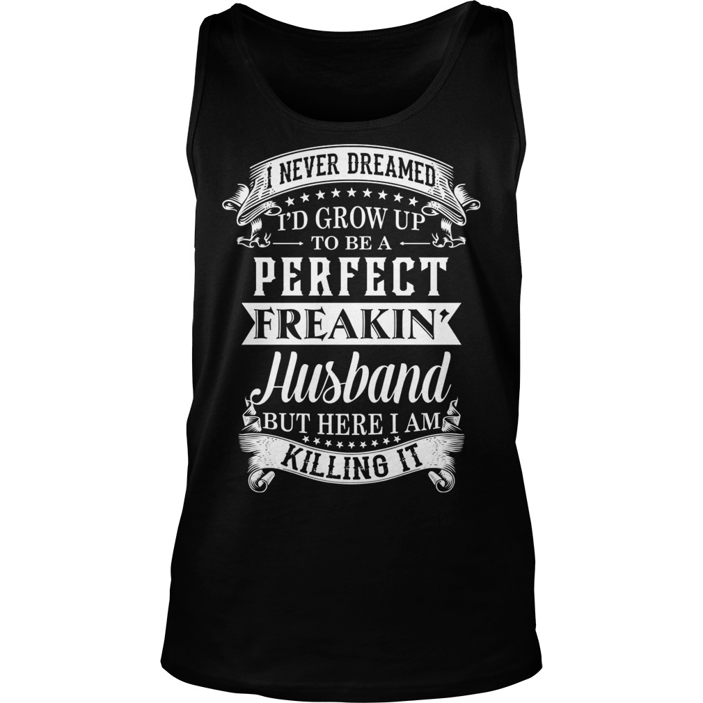 Never Dreamed Id Grow Perfect Freakin Husband Tank Top