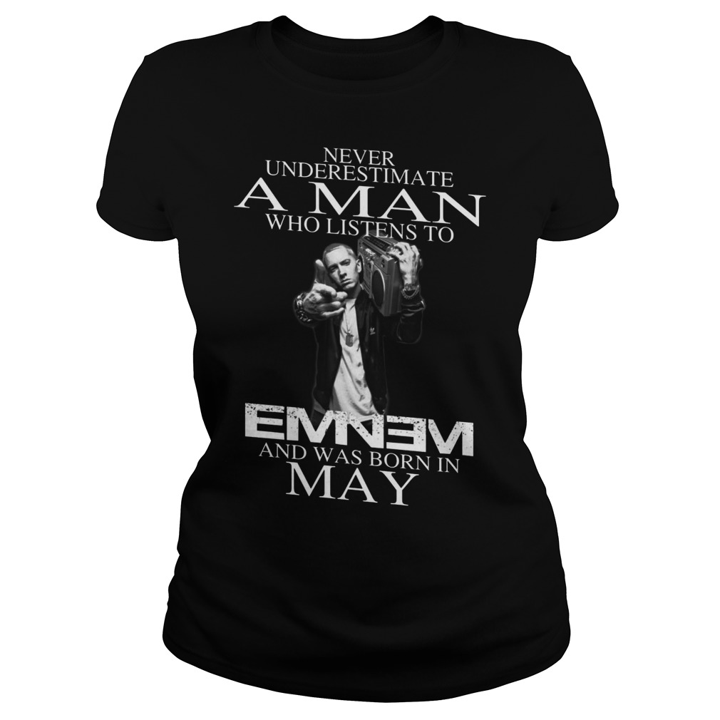 Never Underestimate A Man Who Listens To Eminem And Was Born In May Ladies Tee