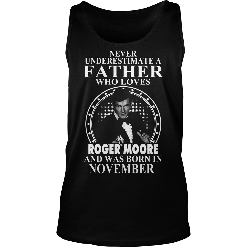 Never Underestimate Father Loves Roger Moore Born November Tanktop