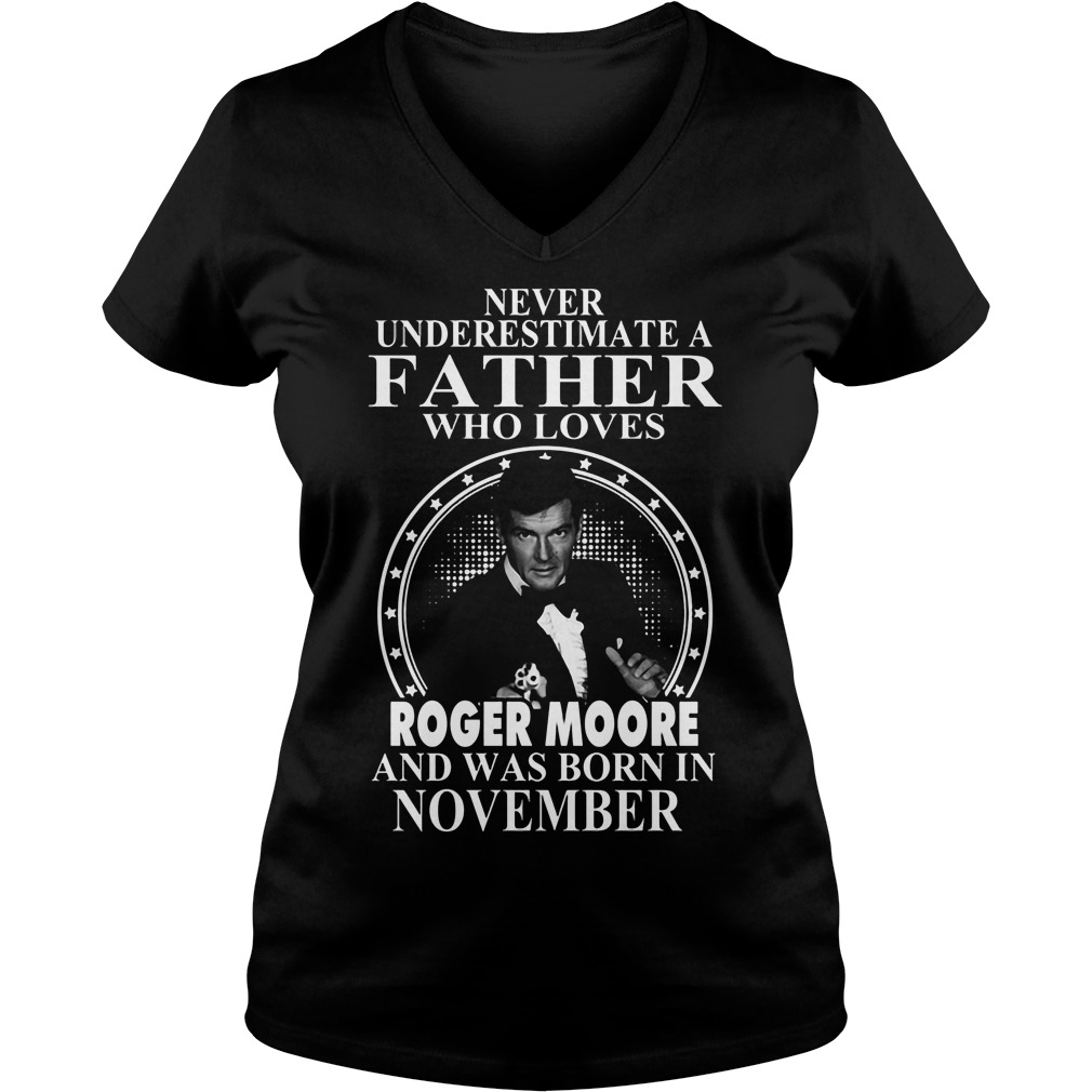 Never Underestimate Father Loves Roger Moore Born November Vneck
