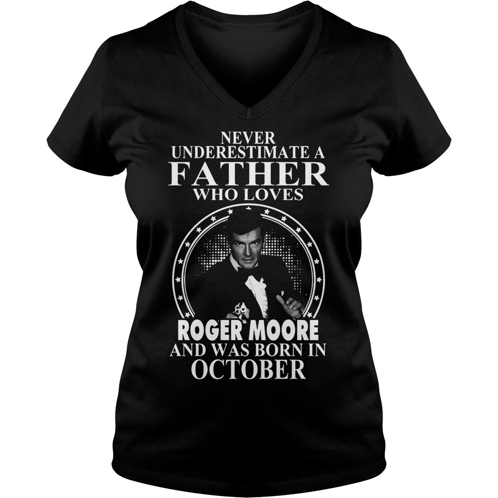 Never Underestimate Father Loves Roger Moore Born October Vneck
