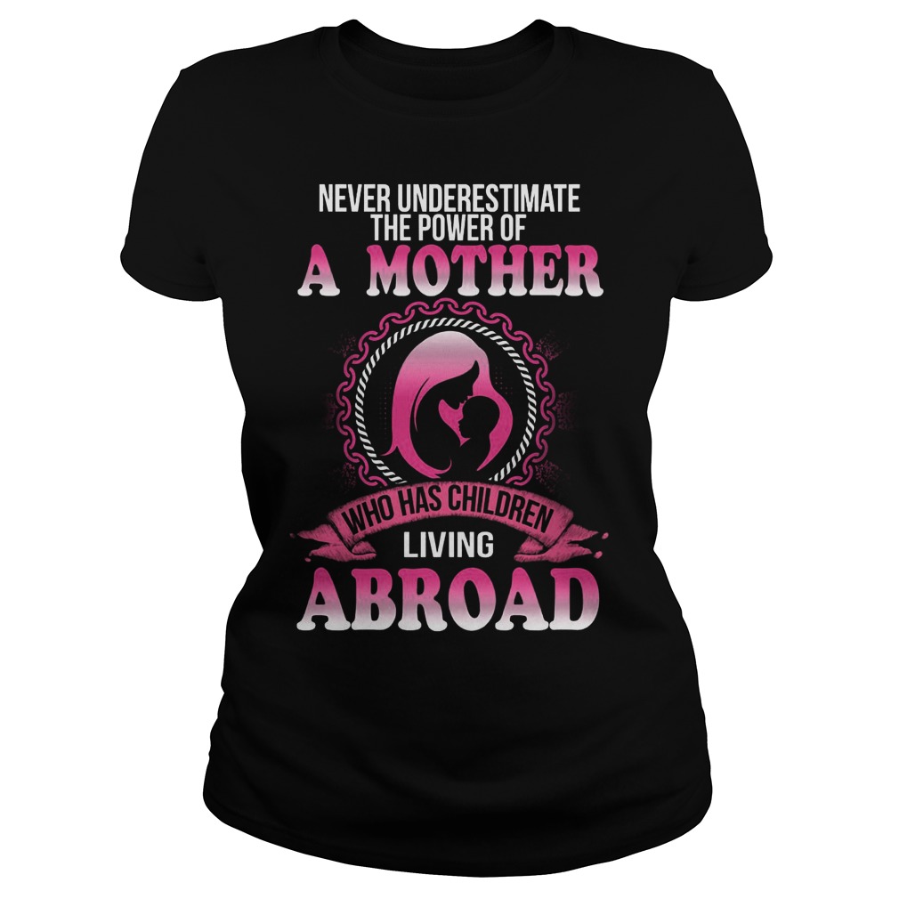 Never Underestimate Power Mother Children Living Abroad Shirt Hoodie Sweater Longsleeve T Ladies Tee