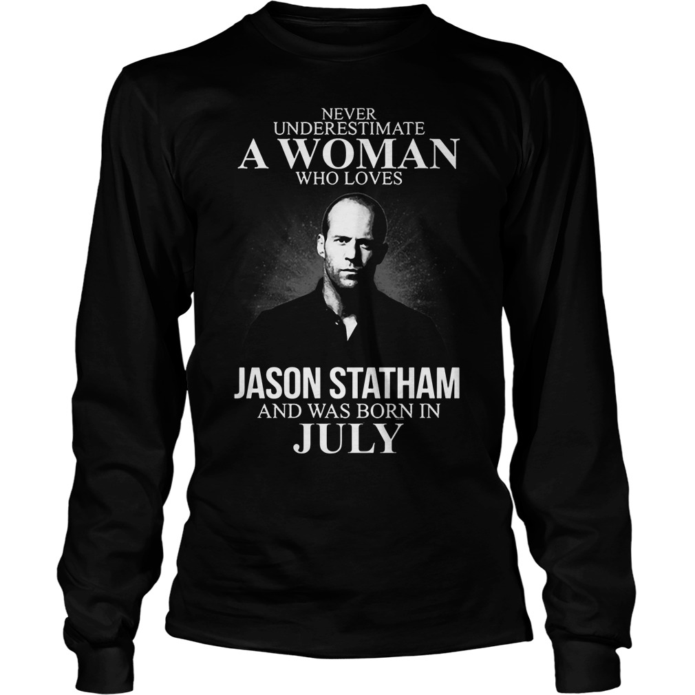 Never Underestimate Woman Loves Jason Statham Born July Longsleevetee