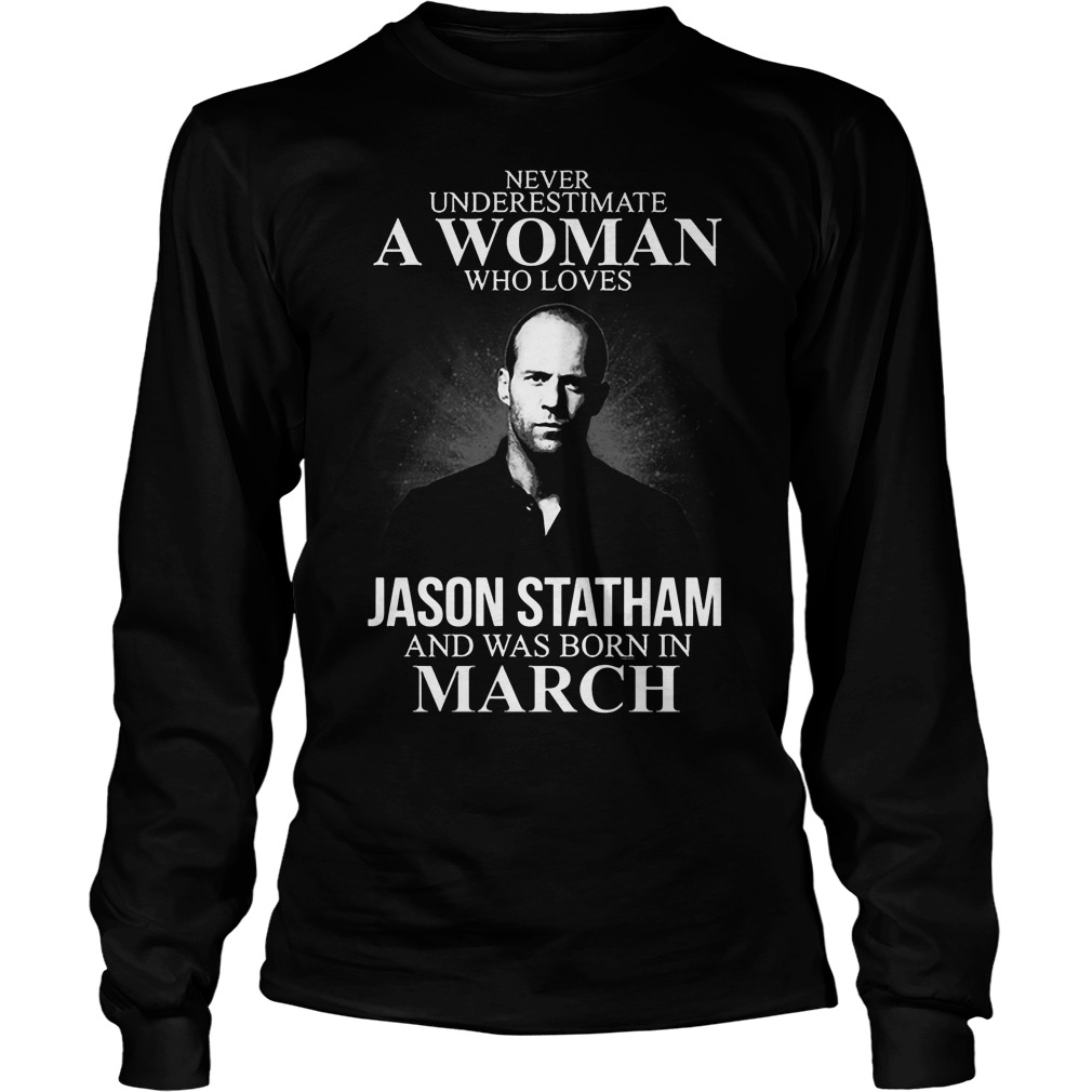 Never Underestimate Woman Loves Jason Statham Born March Longsleevetee