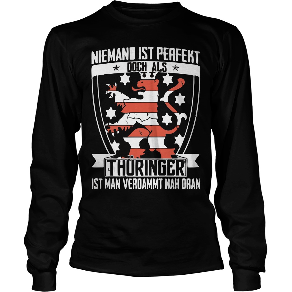 Niemand Ist Perfekt Doch Als Thuringer Ist Man Verdammt Nah Dran Longsleeve