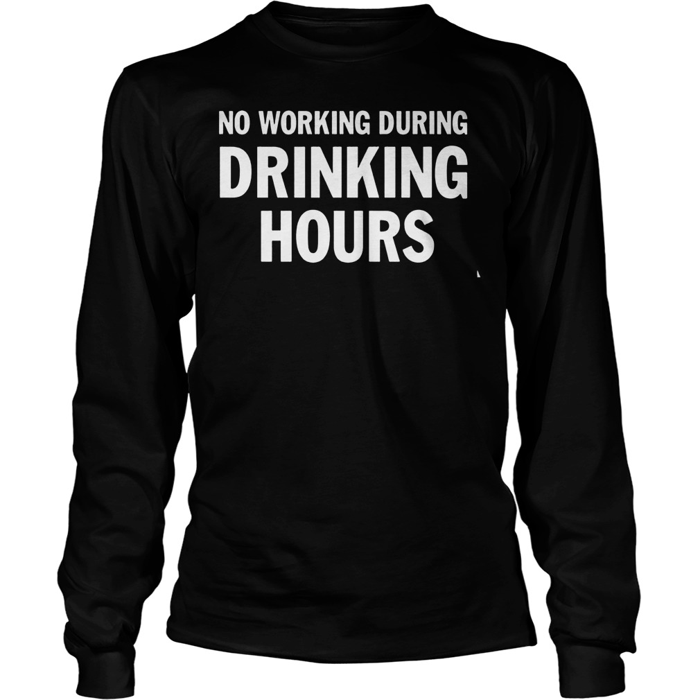 No Working Drinking Hours Unisex Longsleeve Tee
