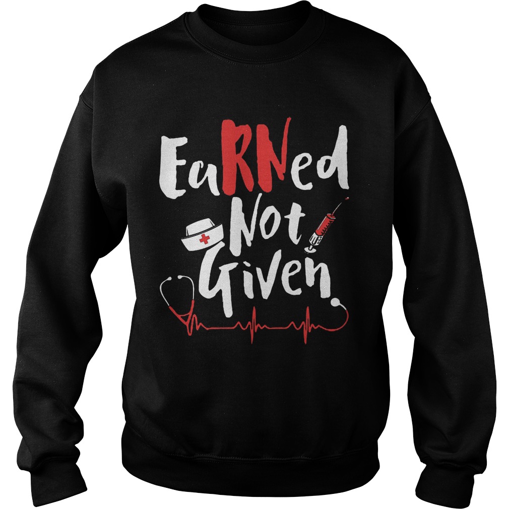 Nurse Rn Earned Not Given Sweatshirt