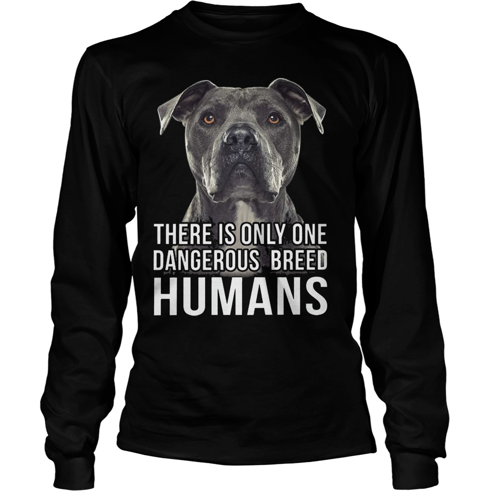 There Is Only One Dangerous Breed Humans Shirt, Hoodie, Sweater ...